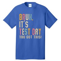 Bruh It’S Test Day You Got This Testing Day Tall T-Shirt