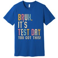 Bruh It’S Test Day You Got This Testing Day Premium T-Shirt