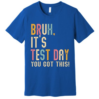 Bruh It’S Test Day You Got This Testing Day Premium T-Shirt