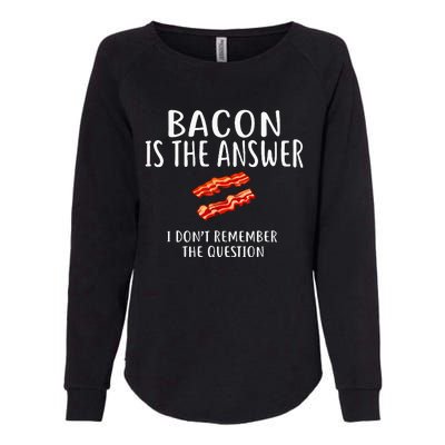 Bacon Is The Answer I Dont Remember The Question Womens California Wash Sweatshirt