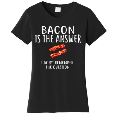 Bacon Is The Answer I Dont Remember The Question Women's T-Shirt