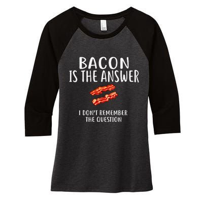 Bacon Is The Answer I Dont Remember The Question Women's Tri-Blend 3/4-Sleeve Raglan Shirt