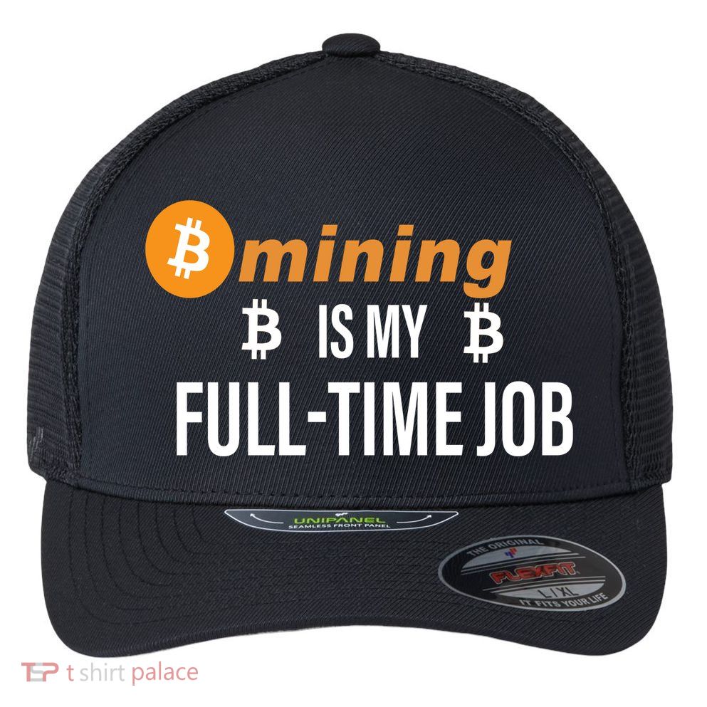 Bitcoin Mining Is My Full Time Job Flexfit Unipanel Trucker Cap