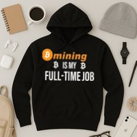 Bitcoin Mining Is My Full Time Job Hoodie