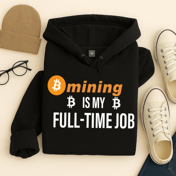 Bitcoin Mining Is My Full Time Job Hoodie