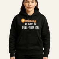 Bitcoin Mining Is My Full Time Job Hoodie