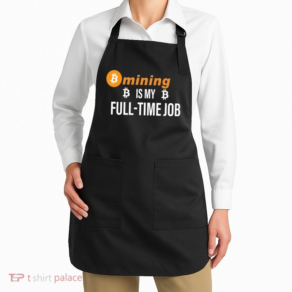 Bitcoin Mining Is My Full Time Job Apron