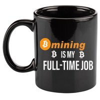 Bitcoin Mining Is My Full Time Job 11oz C Handle Ceramic Mug