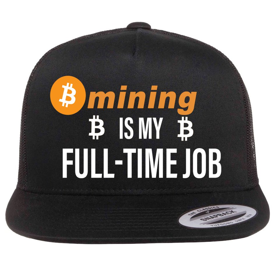 Bitcoin Mining Is My Full Time Job Flatbill Hat