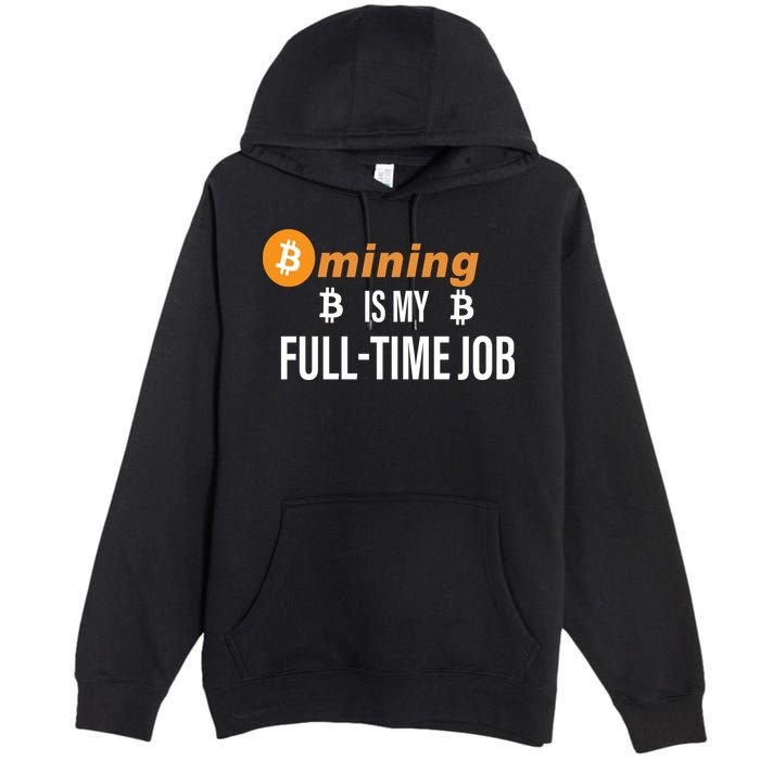 Bitcoin Mining Is My Full Time Job Premium Pullover Hoodie
