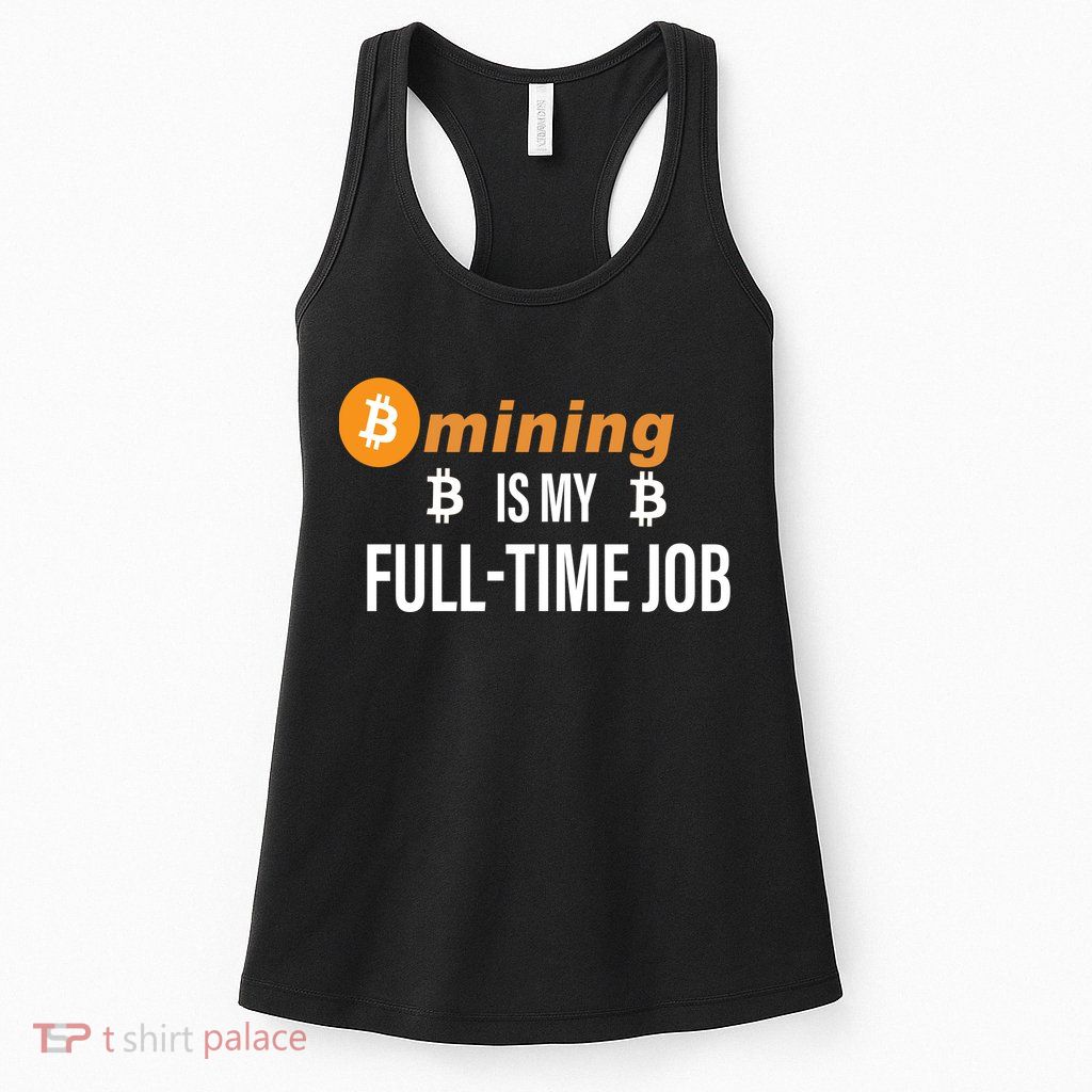 Bitcoin Mining Is My Full Time Job Womens Tank Top