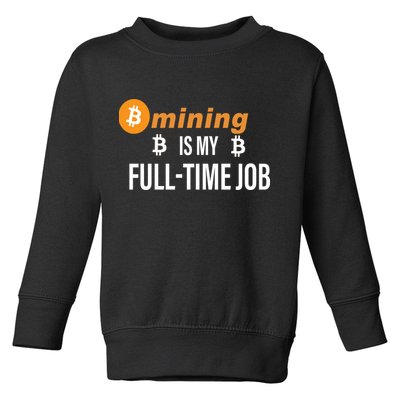 Bitcoin Mining Is My Full Time Job Toddler Sweatshirt