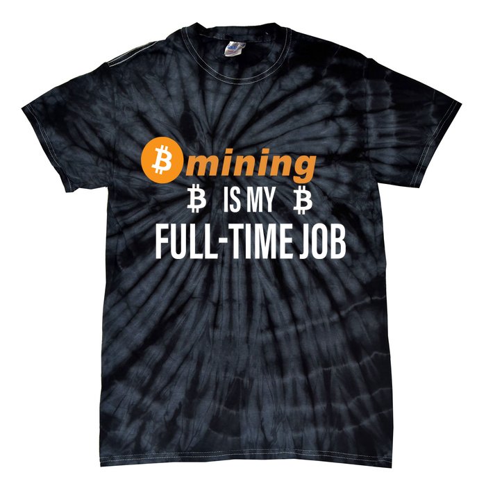 Bitcoin Mining Is My Full Time Job Tie-Dye T-Shirt