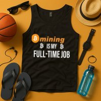 Bitcoin Mining Is My Full Time Job Tank Top