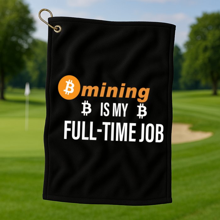 Bitcoin Mining Is My Full Time Job Golf Towel