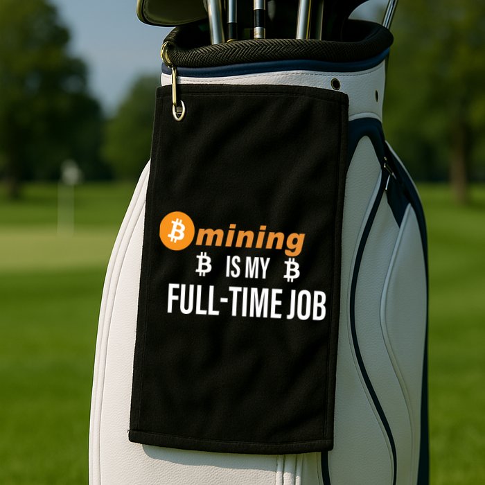 Bitcoin Mining Is My Full Time Job Golf Towel