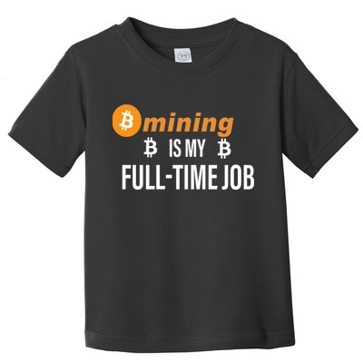 Bitcoin Mining Is My Full Time Job Toddler T-Shirt
