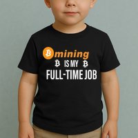 Bitcoin Mining Is My Full Time Job Toddler T-Shirt