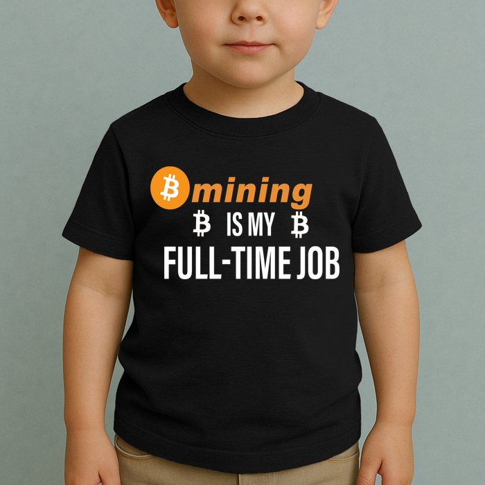 Bitcoin Mining Is My Full Time Job Toddler T-Shirt