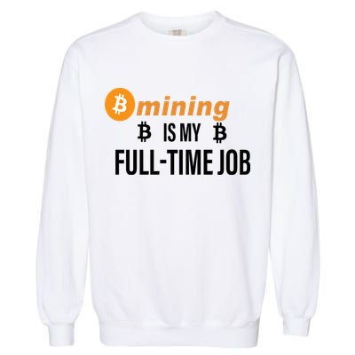 Bitcoin Mining Is My Full Time Job Garment-Dyed Sweatshirt