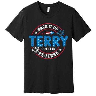 Back It Up Terry Put It In Reverse Funny 4th Of July Premium T-Shirt
