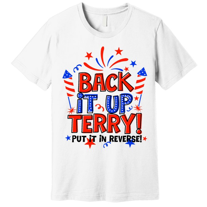 Back It Up Terry Put It In Reverse 4th Of July Fireworks Premium T-Shirt