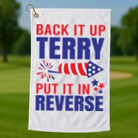Back It Up Terry Put It In Reverse Funny 4th Of July America Independence Day Golf Towel