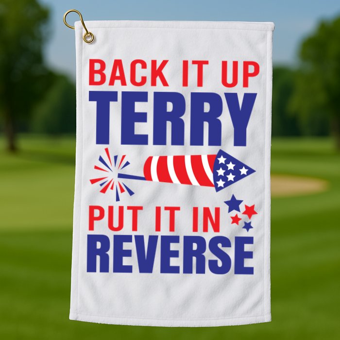 Back It Up Terry Put It In Reverse Funny 4th Of July America Independence Day Golf Towel
