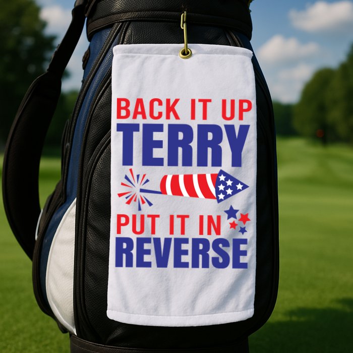 Back It Up Terry Put It In Reverse Funny 4th Of July America Independence Day Golf Towel