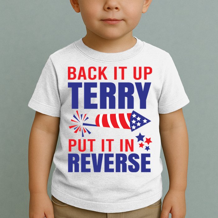 Back It Up Terry Put It In Reverse Funny 4th Of July America Independence Day Toddler T-Shirt