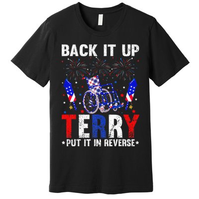 Back It Up Terry Put It In Reverse Funny 4th Of July Premium T-Shirt