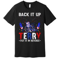 Back It Up Terry Put It In Reverse Funny 4th Of July Premium T-Shirt