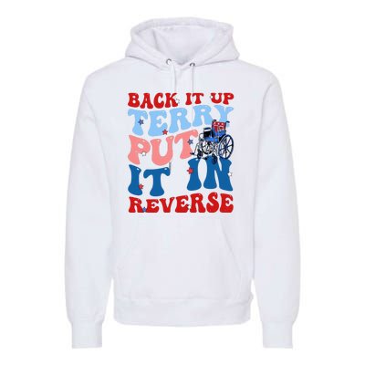 Back It Up Terry Put It In Reverse Funny 4th Of July Premium Hoodie