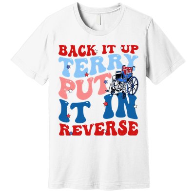 Back It Up Terry Put It In Reverse Funny 4th Of July Premium T-Shirt