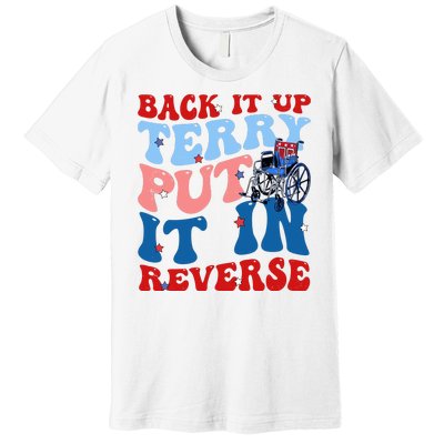 Back It Up Terry Put It In Reverse Funny 4th Of July Premium T-Shirt