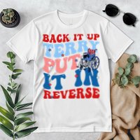 Back It Up Terry Put It In Reverse Funny 4th Of July Premium T-Shirt