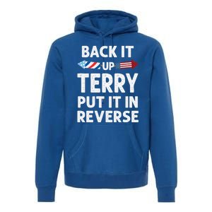 Back It Up Terry Put It In Reverse Funny 4th Of July Fourth Gift Premium Hoodie