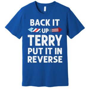 Back It Up Terry Put It In Reverse Funny 4th Of July Fourth Gift Premium T-Shirt