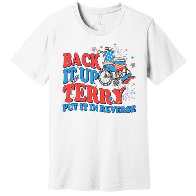 Back It Up Terry Put It In Reverse 4th Of July Fireworks Premium T-Shirt