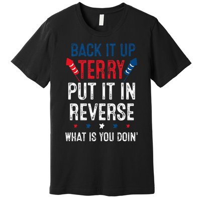 Back It Up Terry Put It In Reverse Fireworks Fun 4th Of July Premium T-Shirt