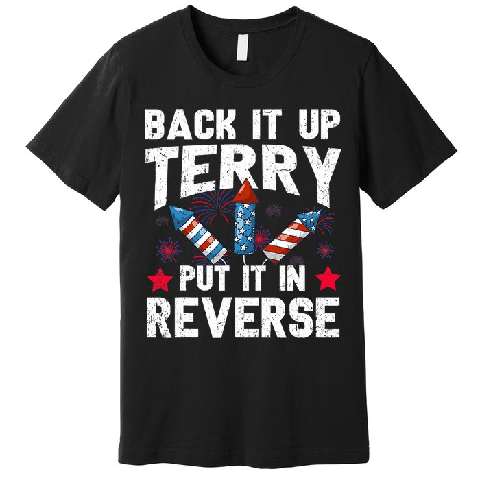 Back It Up Terry Put It In Reverse Firework Flag 4th Of July Premium T-Shirt