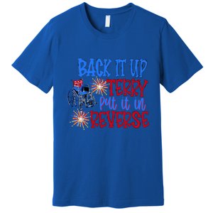 Back It Up Terry Put It In Reverse Fireworks 4th Of July Gift Premium T-Shirt