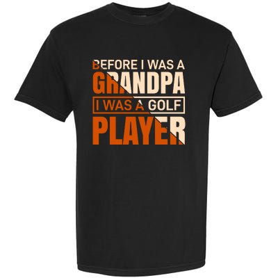 Before I Was A Grandpa I Was A Golf Player Garment-Dyed Heavyweight T-Shirt