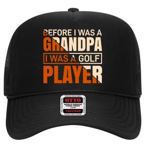 Before I Was A Grandpa I Was A Golf Player High Crown Mesh Back Trucker Hat