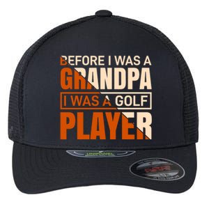 Before I Was A Grandpa I Was A Golf Player Flexfit Unipanel Trucker Cap