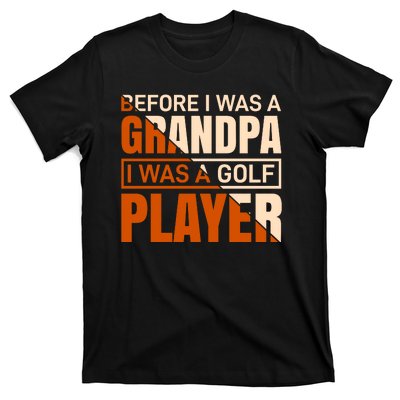 Before I Was A Grandpa I Was A Golf Player T-Shirt