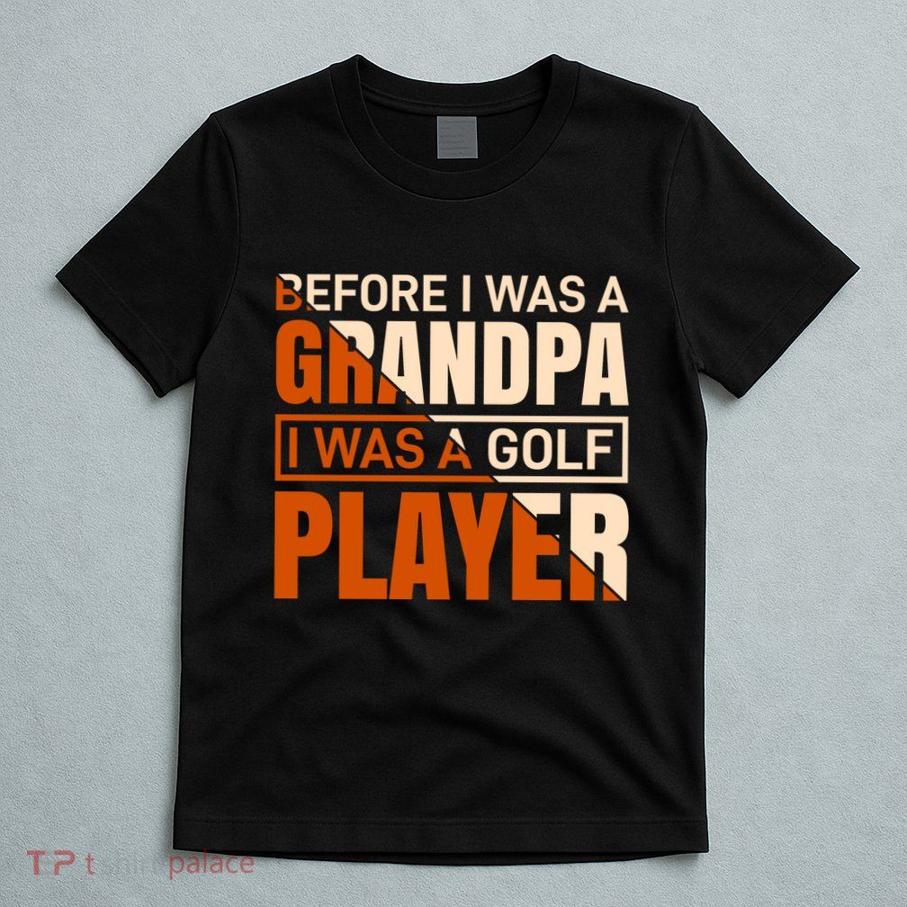 Before I Was A Grandpa I Was A Golf Player T-Shirt
