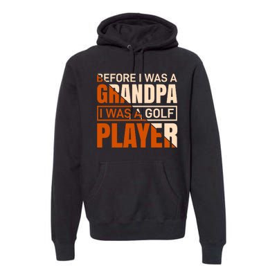 Before I Was A Grandpa I Was A Golf Player Premium Hoodie