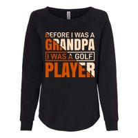 Before I Was A Grandpa I Was A Golf Player Womens California Wash Sweatshirt