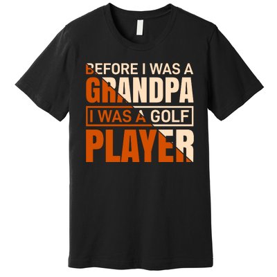 Before I Was A Grandpa I Was A Golf Player Premium T-Shirt